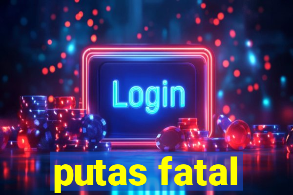 putas fatal